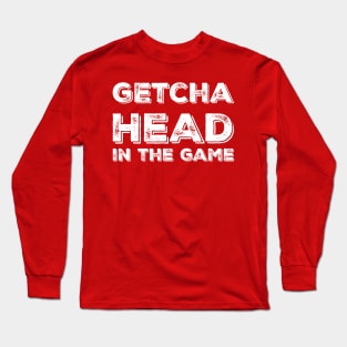 Getcha head in the game! Long Sleeve T-Shirt